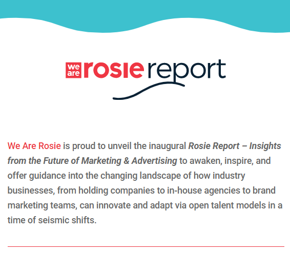 We Are Rosie is proud to unveil the inaugural Rosie Report to awaken, inspire, and offer guidance into the changing landscape of how industry businesses can innovate and adapt via open talent models in a time of seismic shifts.